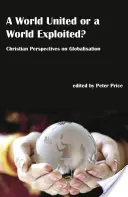 Świat zjednoczony czy świat wykorzystywany? - Chrześcijańskie spojrzenie na globalizację - World United or a World Exploited? - Christian Perspectives on Globalisation