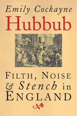 Hubbub: Brud, hałas i smród w Anglii, 1600-1770 - Hubbub: Filth, Noise, and Stench in England, 1600-1770