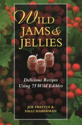 Dzikie dżemy i galaretki: Pyszne przepisy z wykorzystaniem 75 dzikich produktów spożywczych - Wild Jams and Jellies: Delicious Recipes Using 75 Wild Edibles