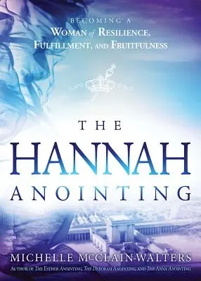 Namaszczenie Hanny: Stawanie się kobietą odporną, spełnioną i płodną - Hannah Anointing: Becoming a Woman of Resilience, Fulfillment, and Fruitfulness