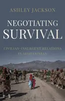 Negocjowanie przetrwania - stosunki między cywilami a powstańcami w Afganistanie - Negotiating Survival - Civilian-Insurgent Relations in Afghanistan