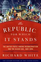 Republika, za którą stoi: Stany Zjednoczone w okresie rekonstrukcji i pozłacanego wieku, 1865-1896 - The Republic for Which It Stands: The United States During Reconstruction and the Gilded Age, 1865-1896