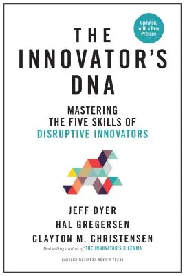 Dna innowatora, zaktualizowana, z nową przedmową: Opanowanie pięciu umiejętności przełomowych innowatorów - Innovator's Dna, Updated, with a New Preface: Mastering the Five Skills of Disruptive Innovators