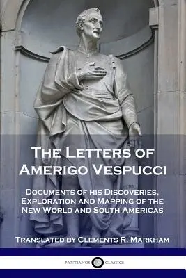 Listy Amerigo Vespucciego: Dokumenty jego odkryć, eksploracji i mapowania Nowego Świata i Ameryki Południowej - The Letters of Amerigo Vespucci: Documents of his Discoveries, Exploration and Mapping of the New World and South Americas