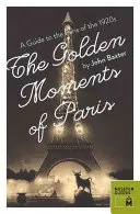 Złote chwile Paryża: Przewodnik po Paryżu lat dwudziestych XX wieku - The Golden Moments of Paris: A Guide to the Paris of the 1920s