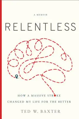 Relentless: Jak rozległy wylew zmienił moje życie na lepsze - Relentless: How a Massive Stroke Changed My Life for the Better