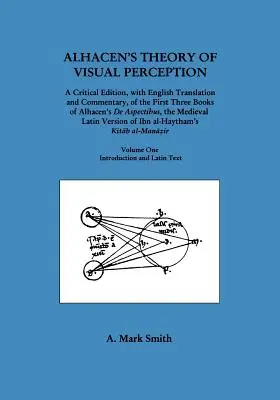 Alhacen's Theory of Visual Perception (First Three Books of Alhacen's de Aspectibus), Volume One - Wprowadzenie i tekst łaciński - Alhacen's Theory of Visual Perception (First Three Books of Alhacen's de Aspectibus), Volume One--Introduction and Latin Text