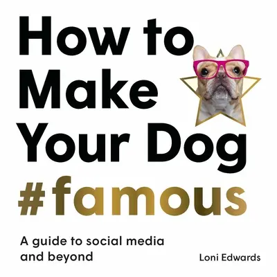 Jak uczynić swojego psa #sławnym: przewodnik po mediach społecznościowych i nie tylko - How to Make Your Dog #Famous: A Guide to Social Media and Beyond