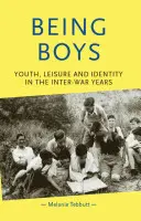 Bycie chłopcami: młodzież, czas wolny i tożsamość w latach międzywojennych - Being Boys: Youth, Leisure and Identity in the Inter-War Years