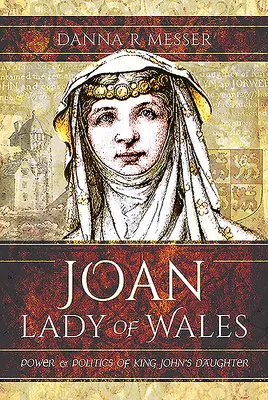 Joan, Lady of Wales: Władza i polityka córki króla Jana - Joan, Lady of Wales: Power and Politics of King John's Daughter
