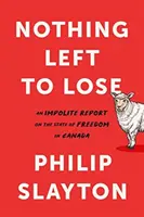 Nic do stracenia: Nieuprzejmy raport o stanie wolności w Kanadzie - Nothing Left to Lose: An Impolite Report on the State of Freedom in Canada