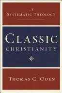 Klasyczne chrześcijaństwo: Teologia systematyczna - Classic Christianity: A Systematic Theology