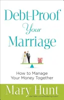 Zabezpiecz swoje małżeństwo przed długami: Jak wspólnie zarządzać pieniędzmi - Debt-Proof Your Marriage: How to Manage Your Money Together