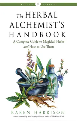 The Herbal Alchemist's Handbook: Kompletny przewodnik po magicznych ziołach i ich zastosowaniu - The Herbal Alchemist's Handbook: A Complete Guide to Magickal Herbs and How to Use Them