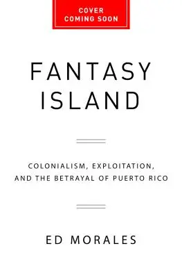 Wyspa fantazji: Kolonializm, wyzysk i zdrada Puerto Rico - Fantasy Island: Colonialism, Exploitation, and the Betrayal of Puerto Rico