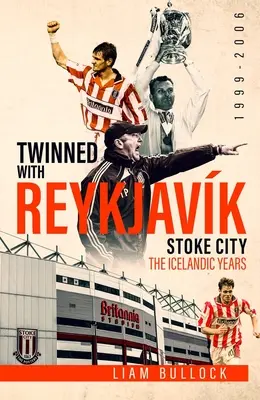 Bliźniaki z Reykjavikiem: Stoke City Fc: Islandzkie lata 1999-2006 - Twinned with Reykjavik: Stoke City Fc: The Icelandic Years 1999-2006