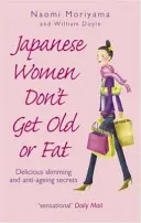 Japonki się nie starzeją i nie tyją - pyszne sekrety odchudzania i przeciwdziałania starzeniu się - Japanese Women Don't Get Old or Fat - Delicious slimming and anti-ageing secrets