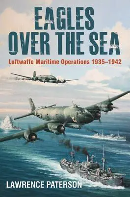 Orły nad morzem, 1935-42: Historia operacji morskich Luftwaffe - Eagles Over the Sea, 1935-42: The History of Luftwaffe Maritime Operations