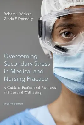 Przezwyciężanie stresu wtórnego w praktyce medycznej i pielęgniarskiej: Przewodnik po odporności zawodowej i dobrym samopoczuciu osobistym - Overcoming Secondary Stress in Medical and Nursing Practice: A Guide to Professional Resilience and Personal Well-Being