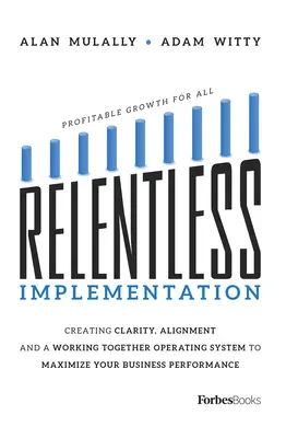 Nieustanne wdrażanie: Tworzenie jasności, wyrównania i wspólnego systemu operacyjnego w celu maksymalizacji wydajności biznesowej - Relentless Implementation: Creating Clarity, Alignment and a Working Together Operating System to Maximize Your Business Performance