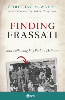 Odnaleźć Frassatiego: I podążanie jego ścieżką do świętości - Finding Frassati: And Following His Path to Holiness