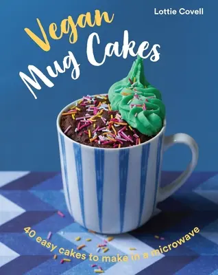 Wegańskie ciasta z kubka: 40 łatwych ciast do zrobienia w mikrofalówce - Vegan Mug Cakes: 40 Easy Cakes to Make in a Microwave