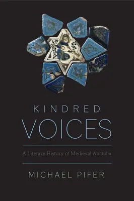 Kindred Voices: Literacka historia średniowiecznej Anatolii - Kindred Voices: A Literary History of Medieval Anatolia