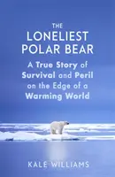 Najsamotniejszy niedźwiedź polarny - prawdziwa historia przetrwania i niebezpieczeństwa na skraju ocieplającego się świata - Loneliest Polar Bear - A True Story of Survival and Peril on the Edge of a Warming World