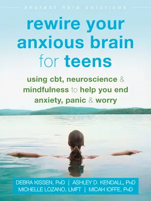 Rewire Your Anxious Brain for Teens: Korzystanie z Cbt, neuronauki i uważności, aby pomóc ci skończyć z lękiem, paniką i zmartwieniem - Rewire Your Anxious Brain for Teens: Using Cbt, Neuroscience, and Mindfulness to Help You End Anxiety, Panic, and Worry