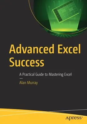 Advanced Excel Success: Praktyczny przewodnik po opanowaniu programu Excel - Advanced Excel Success: A Practical Guide to Mastering Excel