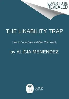 Pułapka sympatii: jak się uwolnić i odnieść sukces takim, jakim się jest - The Likeability Trap: How to Break Free and Succeed as You Are