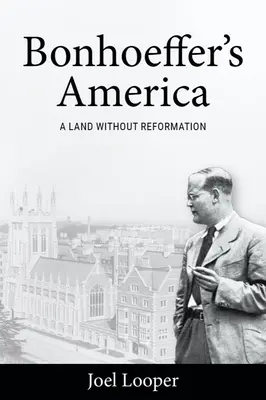 Ameryka Bonhoeffera: Kraj bez reformacji - Bonhoeffer's America: A Land Without Reformation