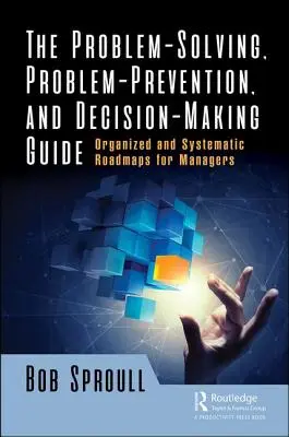 Przewodnik rozwiązywania problemów, zapobiegania im i podejmowania decyzji: Zorganizowane i systematyczne mapy drogowe dla menedżerów - The Problem-Solving, Problem-Prevention, and Decision-Making Guide: Organized and Systematic Roadmaps for Managers