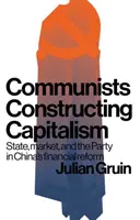Komuniści budujący kapitalizm: Państwo, rynek i partia w chińskiej reformie finansowej - Communists constructing capitalism: State, market, and the Party in China's financial reform