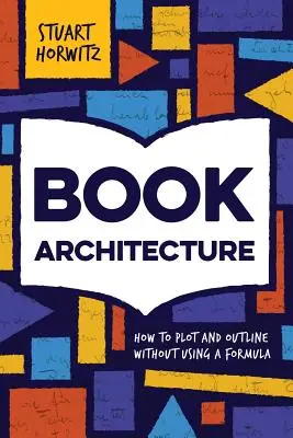 Architektura książki: Jak tworzyć plany i kontury bez korzystania z formuły - Book Architecture: How to Plot and Outline Without Using a Formula