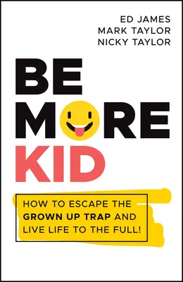 Be More Kid: Jak uciec z pułapki dorosłości i żyć pełnią życia! - Be More Kid: How to Escape the Grown Up Trap and Live Life to the Full!
