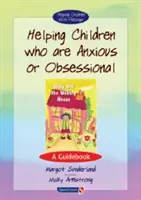 Pomaganie dzieciom, które są niespokojne lub obsesyjne: Poradnik - Helping Children Who Are Anxious or Obsessional: A Guidebook