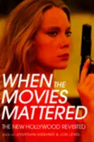 Kiedy filmy miały znaczenie: The New Hollywood Revisited - When the Movies Mattered: The New Hollywood Revisited
