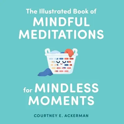 Ilustrowana księga uważnych medytacji dla bezmyślnych chwil - The Illustrated Book of Mindful Meditations for Mindless Moments