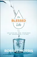 Błogosławione życie: Odblokowanie nagród hojnego życia - The Blessed Life: Unlocking the Rewards of Generous Living