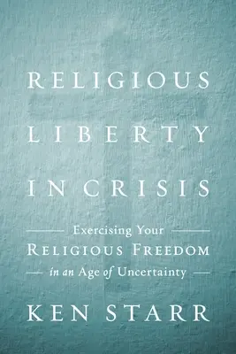 Wolność religijna w kryzysie: Ćwicząc swoją wiarę w erze niepewności - Religious Liberty in Crisis: Exercising Your Faith in an Age of Uncertainty