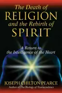 Śmierć religii i odrodzenie ducha: Powrót do inteligencji serca - The Death of Religion and the Rebirth of Spirit: A Return to the Intelligence of the Heart