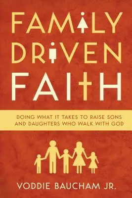 Wiara kierowana przez rodzinę: Jak wychować synów i córki, którzy chodzą z Bogiem? - Family Driven Faith: Doing What It Takes to Raise Sons and Daughters Who Walk with God