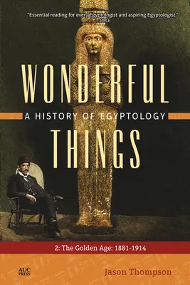 Cudowne rzeczy: Historia egiptologii: 2: Złoty wiek: 1881-1914 - Wonderful Things: A History of Egyptology: 2: The Golden Age: 1881-1914