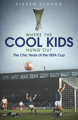 Gdzie kręciły się fajne dzieciaki: Szykowne lata Pucharu Uefa - Where the Cool Kids Hung Out: The Chic Years of the Uefa Cup