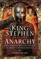 Król Stefan i anarchia: Wojna domowa i taktyka wojskowa w XII-wiecznej Brytanii - King Stephen and the Anarchy: Civil War and Military Tactics in Twelfth-Century Britain