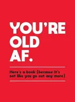 Jesteś stara: oto książka (ponieważ to nie tak, że już nie wychodzisz) - You're Old AF: Here's a Book (Because It's Not Like You Go Out Anymore)