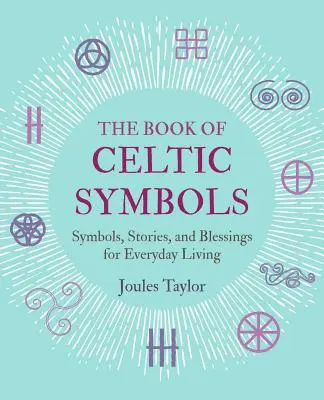 Księga symboli celtyckich: Symbole, historie i błogosławieństwa dla codziennego życia - The Book of Celtic Symbols: Symbols, Stories, and Blessings for Everyday Living