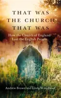 To był Kościół, który był: Jak Kościół Anglii stracił Anglików - That Was the Church That Was: How the Church of England Lost the English People