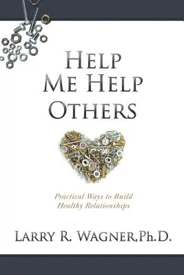 Pomóż mi pomagać innym: Praktyczne sposoby budowania zdrowych relacji - Help Me Help Others: Practical Ways to Build Healthy Relationships